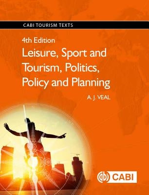 Leisure, Sport and Tourism, Politics, Policy and Planning by Veal, Anthony J.