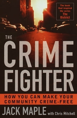 The Crime Fighter: How You Can Make Your Community Crime Free by Maple, Jack