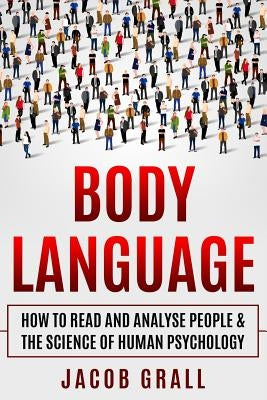 Body Language: How to Read and Analyze People & the Science of Human Psychology by Grall, Jacob