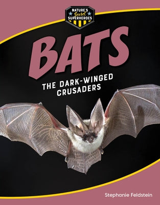 Bats: The Dark-Winged Crusaders by Feldstein, Stephanie