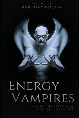 Energy Vampires: How to Identify and Protect Yourself by Desmarques, Dan