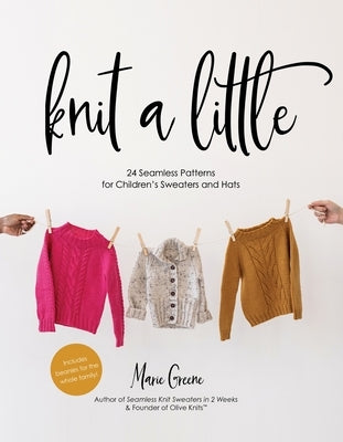 Knit a Little: 24 Seamless Patterns for Children's Sweaters and Hats by Greene, Marie