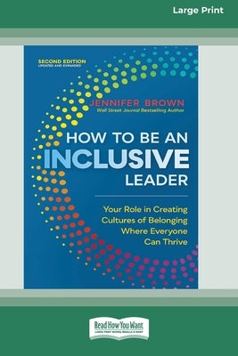 How to Be an Inclusive Leader, Second Edition: Your Role in Creating Cultures of Belonging Where Everyone Can Thrive [Large Print 16 Pt Edition] by Brown, Jennifer