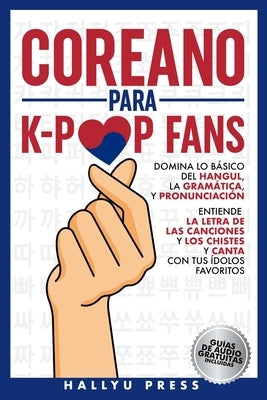 Coreano para K-Pop Fans: Domina lo B?sico Del Hangul, la Gram?tica y Pronunciaci?n - Entiende la Letra de Las Canciones y Los Chistes, y Canta by Hallyu Press