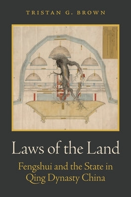 Laws of the Land: Fengshui and the State in Qing Dynasty China by Brown, Tristan G.