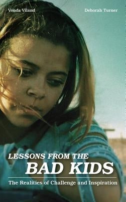 Lessons from the Bad Kids: The Realities of Challenge and Inspiration by Viland, Vonda