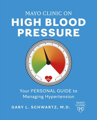 Mayo Clinic on High Blood Pressure: Your Personal Guide to Managing Hypertension by Schwartz, Gary L.