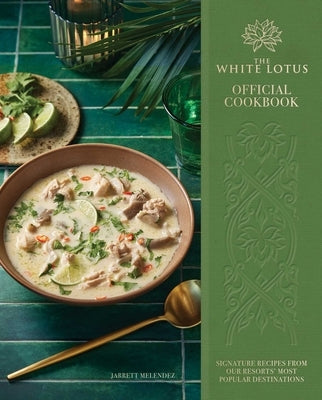 The White Lotus Official Cookbook: Signature Recipes from Our Resorts' Most Popular Destinations by Melendez, Jarrett