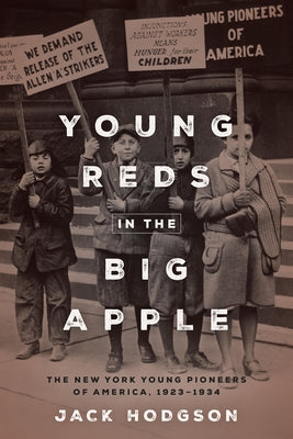 Young Reds in the Big Apple: The New York Young Pioneers of America, 1923-1934 by Hodgson, Jack