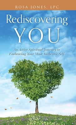 Rediscovering You: An Active Spiritual Journey to Embracing Your Most Authentic Self by Jones Lpc, Rosa