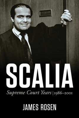 Scalia: Supreme Court Years, 1986 to 2001 by Rosen, James