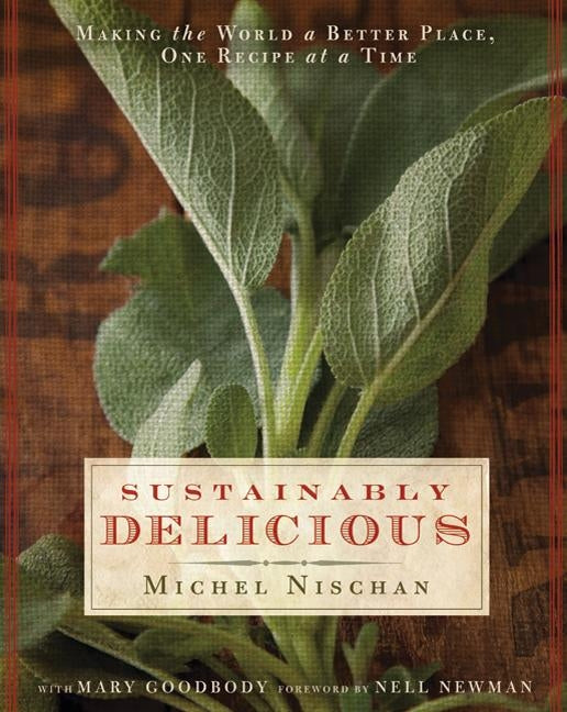 Sustainably Delicious: Making the World a Better Place, One Recipe at a Time by Nischan, Michel