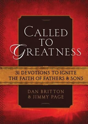 Called to Greatness: 31 Devotions to Ignite the Faith of Fathers & Sons by Britton, Dan