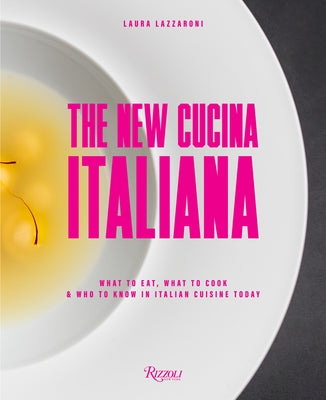 The New Cucina Italiana: What to Eat, What to Cook, and Who to Know in Italian Cuisine Today by Lazzaroni, Laura