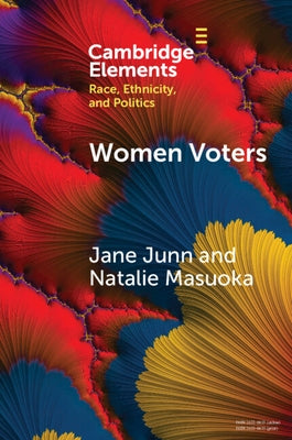 Women Voters: Race, Gender, and Dynamism in American Elections by Junn, Jane