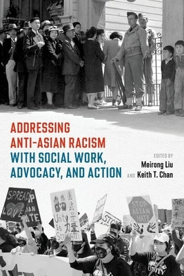 Addressing Anti-Asian Racism with Social Work Advocacy and Action by Liu, Meirong