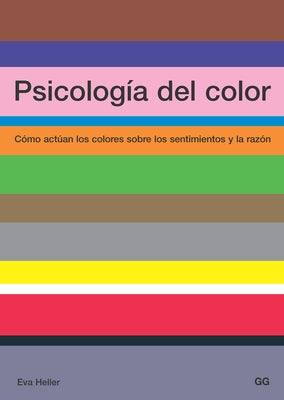 Psicología del Color: Cómo Actúan Los Colores Sobre Los Sentimientos Y La Razón by Heller, Eva