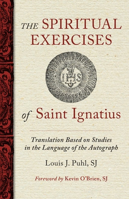 The Spiritual Exercises of St. Ignatius: Based on Studies in the Language of the Autograph by Puhl, Louis J.