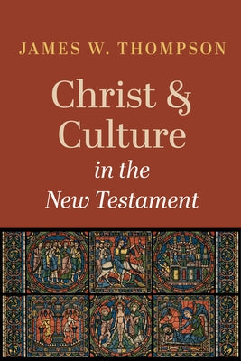 Christ and Culture in the New Testament by Thompson, James W.