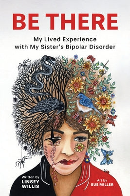 Be There: My Lived Experience with My Sister's Bipolar Disorder by Willis, Linsey