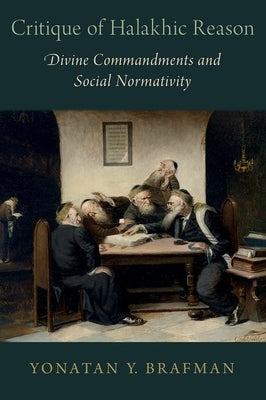 Critique of Halakhic Reason: Divine Commandments and Social Normativity by Brafman, Yonatan Y.