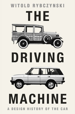 The Driving Machine: A Design History of the Car by Rybczynski, Witold