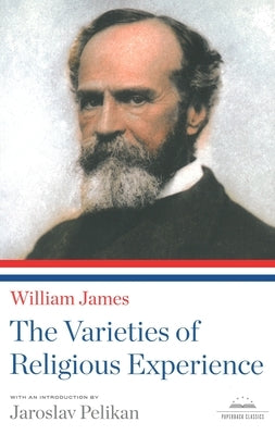 The Varieties of Religious Experience: A Library of America Paperback Classic by James, William