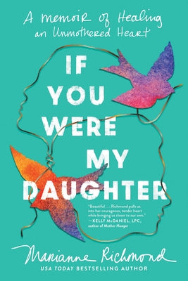 If You Were My Daughter: A Memoir of Healing an Unmothered Heart by Richmond, Marianne