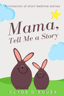 Mama, Tell Me a Story: A Collection of Short Bedtime Stories by D'Souza, Clyde