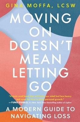 Moving on Doesn't Mean Letting Go: A Modern Guide to Navigating Loss by Moffa, Gina