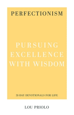 Perfectionism: Pursuing Excellence with Wisdom by Priolo, Lou