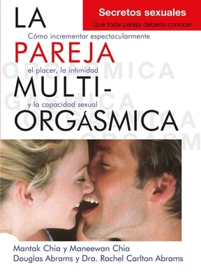 La Pareja Multiorgásmica: Cómo Incrementar Espectacularmente El Placer, La Intimidad Y La Capacidad Sexual by Arava, Douglas Abrams