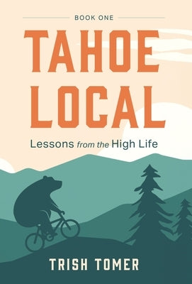 Tahoe Local: Lessons from the High Life by Tomer, Trish