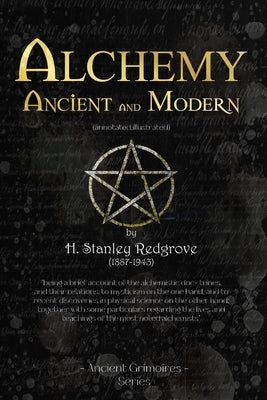 Alchemy Ancient and Modern: (annotated, illustrated) by Redgrove, H. Stanley