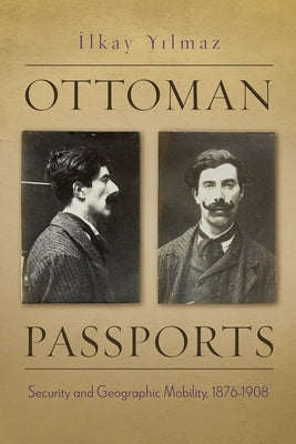 Ottoman Passports: Security and Geographic Mobility, 1876-1908 by Y&#305;lmaz, &#304;lkay