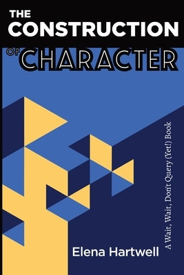 The Construction of Character: A Wait, Wait, Don't Query (Yet!) Book by Hartwell, Elena