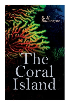 The Coral Island: Sea Adventure Novel: A Tale of the Pacific Ocean by Ballantyne, Robert Michael