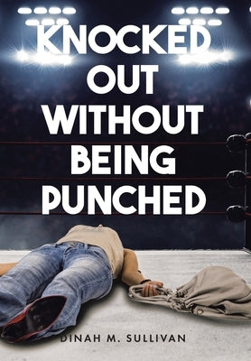Knocked Out without Being Punched by Sullivan, Dinah M.