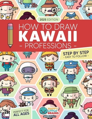 How to Draw Kawaii Professions: 101 Super Cute People to Draw with Fun and Easy Step-by-Step Lessons by Brains, Happy Little