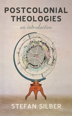 Postcolonial Theologies: An Introduction by Silber, Stefan