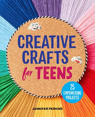 Creative Crafts for Teens: 25 Empowering Projects by Perkins, Jennifer