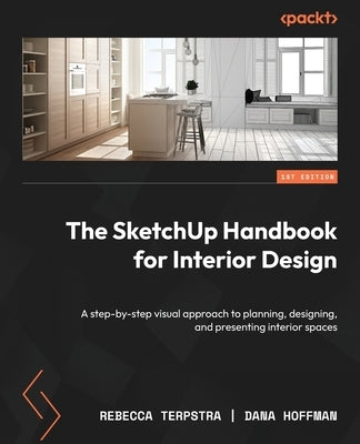 The SketchUp Handbook for Interior Design: A step-by-step visual approach to planning, designing, and presenting interior spaces by Terpstra, Rebecca