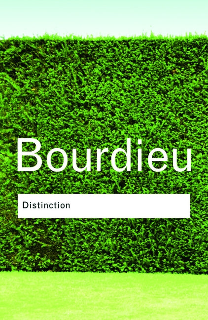 Distinction: A Social Critique of the Judgement of Taste by Bourdieu, Pierre