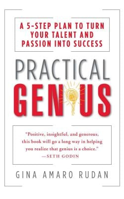 Practical Genius: The Real Smarts You Need to Get Your Talents and Passions Working for You by Rudan, Gina Amaro