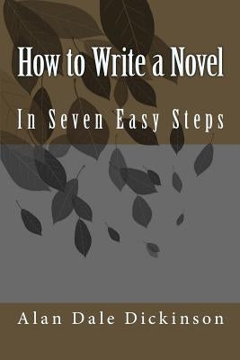How to Write a Novel: In Seven Easy Steps by Dickinson, Alan Dale