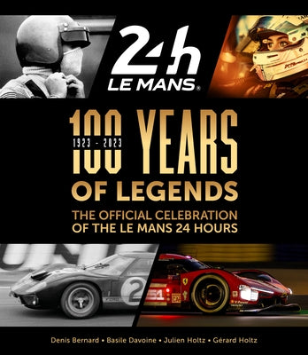 100 Years of Legends: The Official Celebration of the Le Mans 24 Hours by Holtz, Gerard