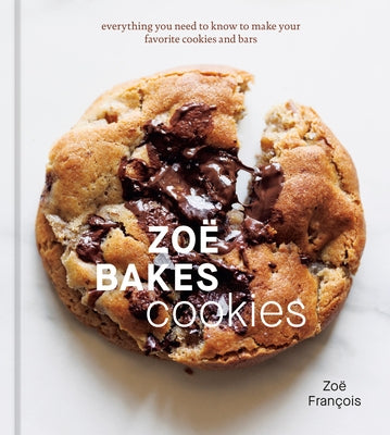 Zoë Bakes Cookies: Everything You Need to Know to Make Your Favorite Cookies and Bars [A Baking Book] by Fran&#231;ois, Zo&#235;