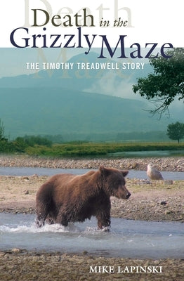 Death in the Grizzly Maze: The Timothy Treadwell Story by Lapinski, Mike