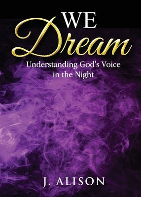 We Dream: Understanding God's Voice in the Night by Alison, J.