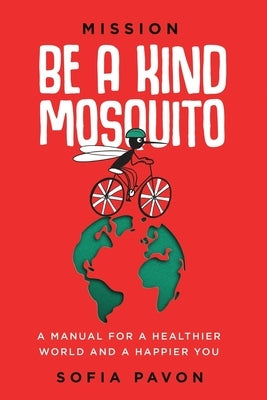 Mission: Be a kind mosquito: A manual for a healthier world and a happier you by Pavon, Sofia